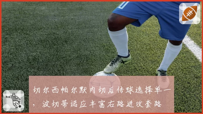 切尔西帕尔默内切后传球选择单一，波切蒂诺应丰富右路进攻套路