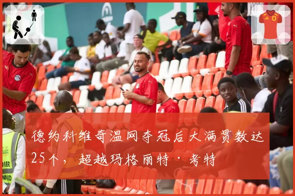 德约科维奇温网夺冠后大满贯数达25个，超越玛格丽特·考特