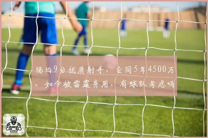场均9分优质射手,合同5年4500万,如今被雷霆弃用,有球队考虑吗