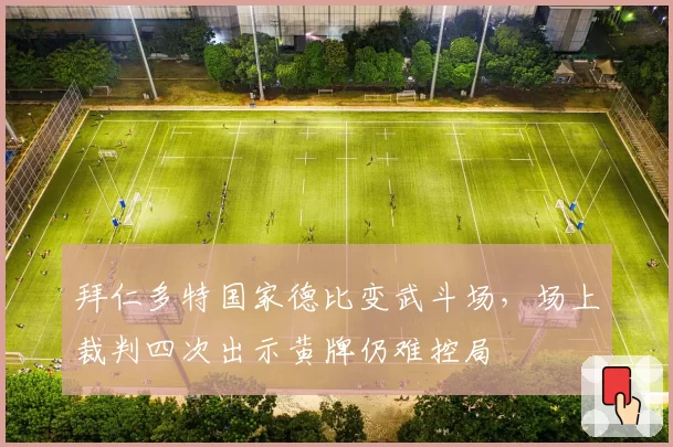 拜仁多特国家德比变武斗场，场上裁判四次出示黄牌仍难控局